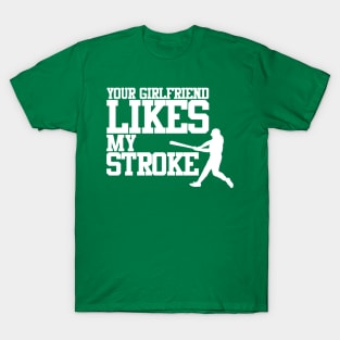 Your Girlfriend Likes My Stroke T-Shirt